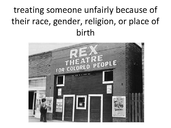 treating someone unfairly because of their race, gender, religion, or place of birth 