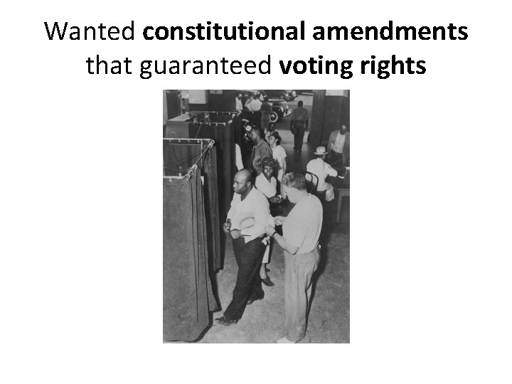 Wanted constitutional amendments that guaranteed voting rights 