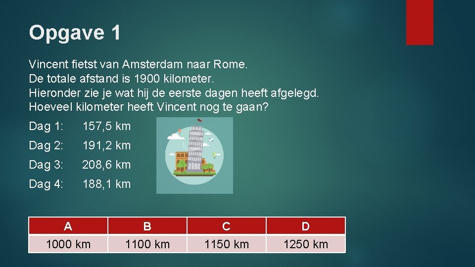 Opgave 1 Vincent fietst van Amsterdam naar Rome. De totale afstand is 1900 kilometer.
