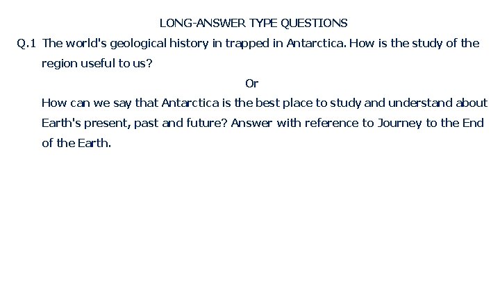 LONG-ANSWER TYPE QUESTIONS Q. 1 The world's geological history in trapped in Antarctica. How