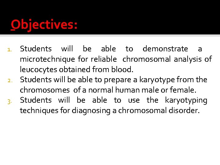 Objectives: Students will be able to demonstrate a microtechnique for reliable chromosomal analysis of