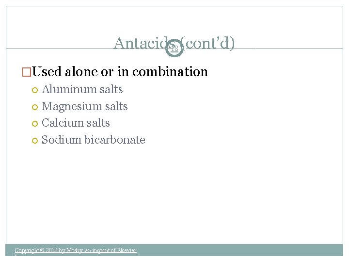 Antacids 18 (cont’d) �Used alone or in combination Aluminum salts Magnesium salts Calcium salts