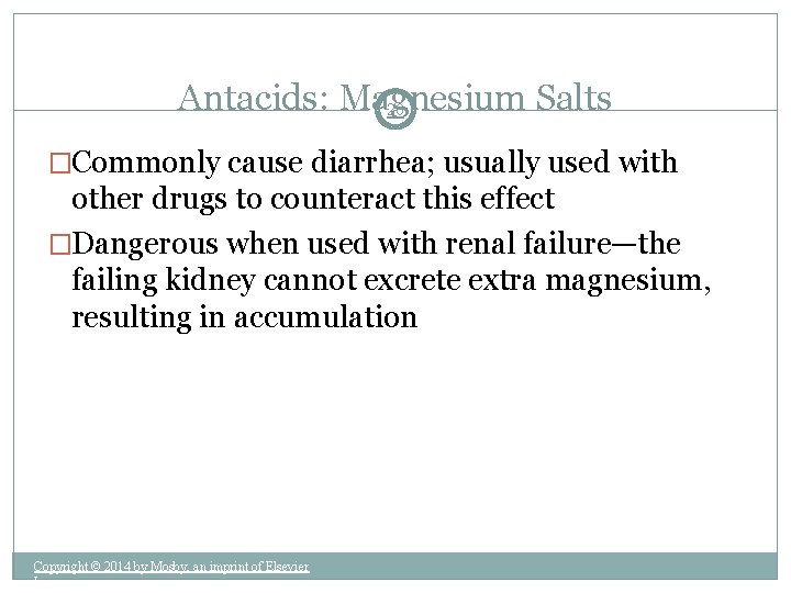 Antacids: Magnesium Salts 20 �Commonly cause diarrhea; usually used with other drugs to counteract