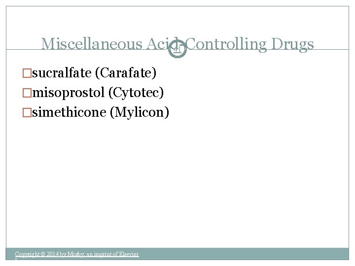 Miscellaneous Acid-Controlling Drugs 41 �sucralfate (Carafate) �misoprostol (Cytotec) �simethicone (Mylicon) Copyright © 2014 by