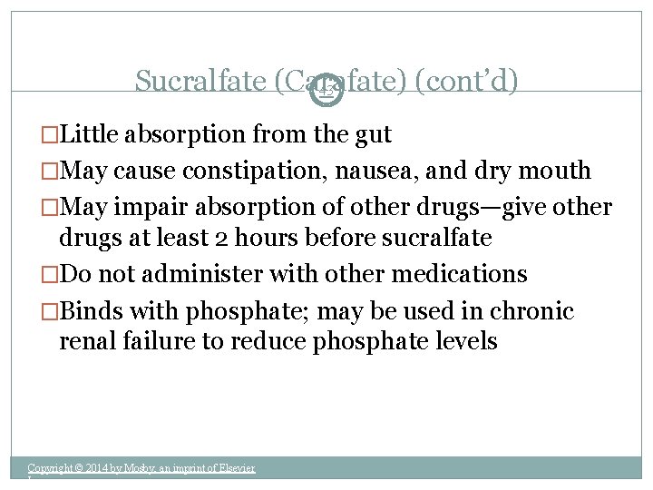Sucralfate (Carafate) (cont’d) 43 �Little absorption from the gut �May cause constipation, nausea, and