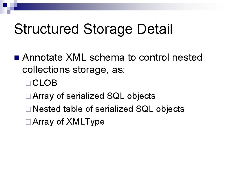 Structured Storage Detail n Annotate XML schema to control nested collections storage, as: ¨ Structured Storage Detail n Annotate XML schema to control nested collections storage, as: ¨