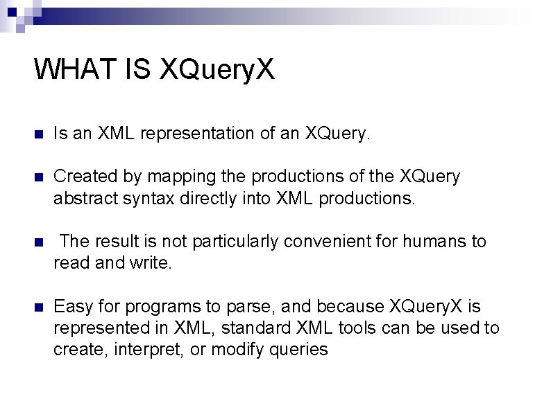 WHAT IS XQuery. X n Is an XML representation of an XQuery. n Created WHAT IS XQuery. X n Is an XML representation of an XQuery. n Created