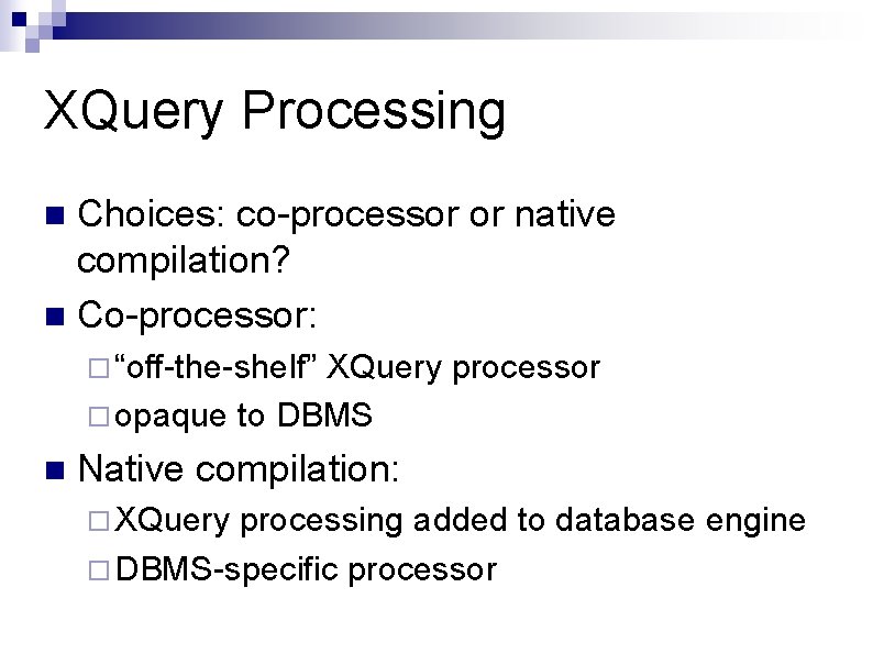 XQuery Processing Choices: co-processor or native compilation? n Co-processor: n ¨ “off-the-shelf” XQuery processor XQuery Processing Choices: co-processor or native compilation? n Co-processor: n ¨ “off-the-shelf” XQuery processor