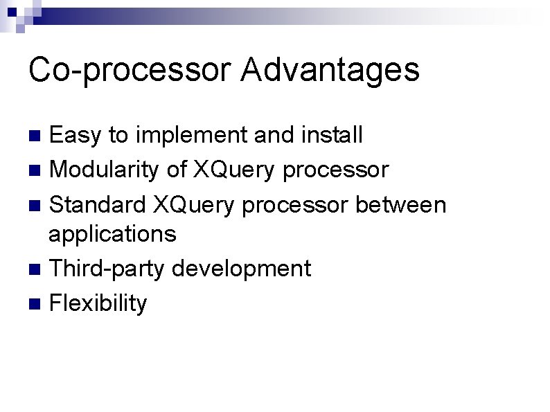 Co-processor Advantages Easy to implement and install n Modularity of XQuery processor n Standard Co-processor Advantages Easy to implement and install n Modularity of XQuery processor n Standard