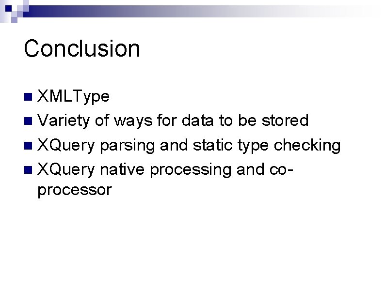 Conclusion XMLType n Variety of ways for data to be stored n XQuery parsing Conclusion XMLType n Variety of ways for data to be stored n XQuery parsing