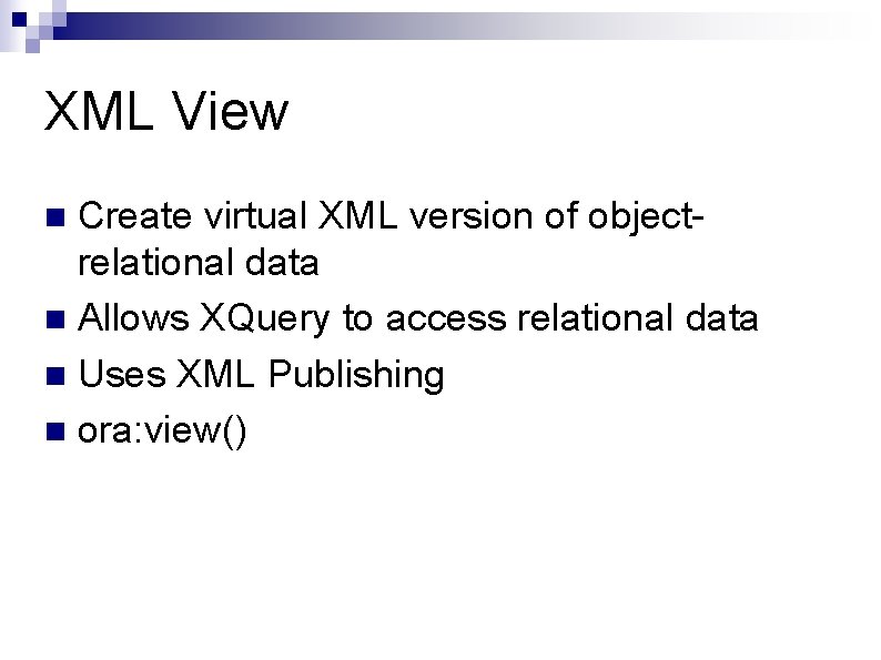 XML View Create virtual XML version of objectrelational data n Allows XQuery to access XML View Create virtual XML version of objectrelational data n Allows XQuery to access