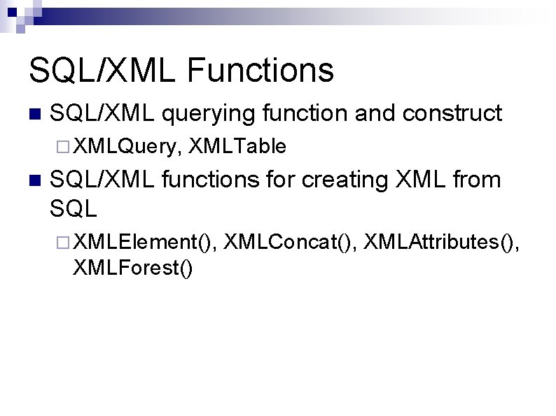SQL/XML Functions n SQL/XML querying function and construct ¨ XMLQuery, n XMLTable SQL/XML functions SQL/XML Functions n SQL/XML querying function and construct ¨ XMLQuery, n XMLTable SQL/XML functions