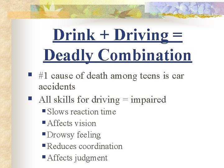 Drink + Driving = Deadly Combination § #1 cause of death among teens is