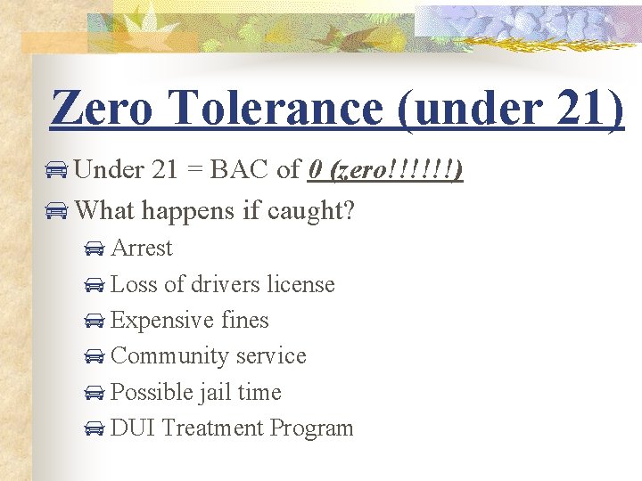 Zero Tolerance (under 21) Under 21 = BAC of 0 (zero!!!!!!) What happens if