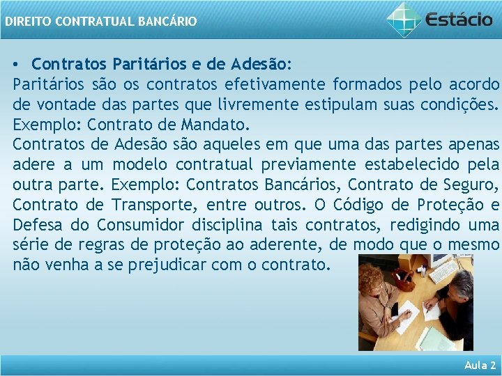 DIREITO CONTRATUAL BANCÁRIO • Contratos Paritários e de Adesão: Paritários são os contratos efetivamente