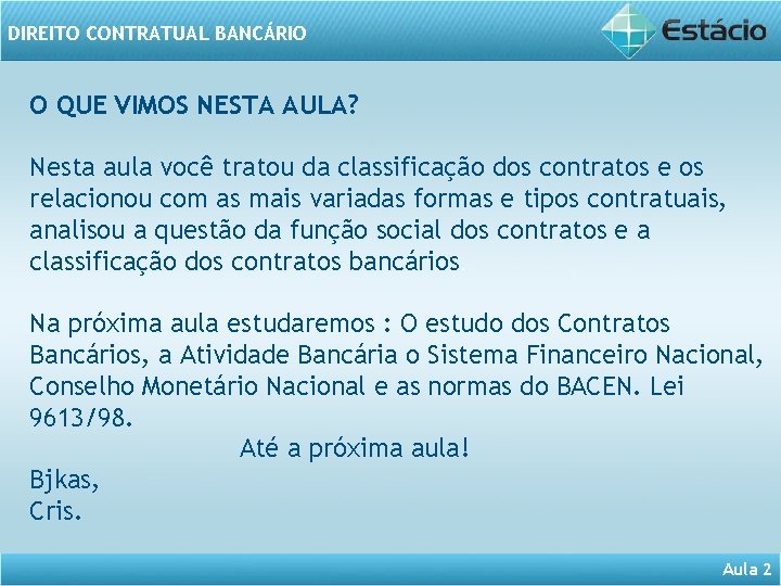 DIREITO CONTRATUAL BANCÁRIO O QUE VIMOS NESTA AULA? Nesta aula você tratou da classificação