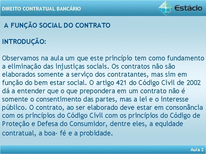 DIREITO CONTRATUAL BANCÁRIO A FUNÇÃO SOCIAL DO CONTRATO INTRODUÇÃO: Observamos na aula um que