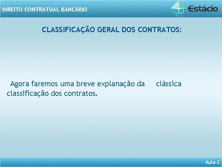 DIREITO CONTRATUAL BANCÁRIO CLASSIFICAÇÃO GERAL DOS CONTRATOS: Agora faremos uma breve explanação da classificação