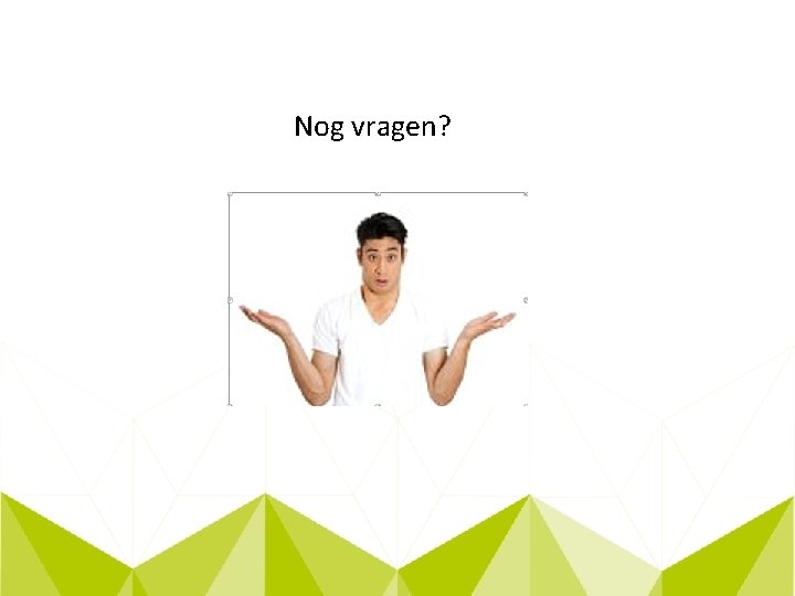 Nog vragen? 