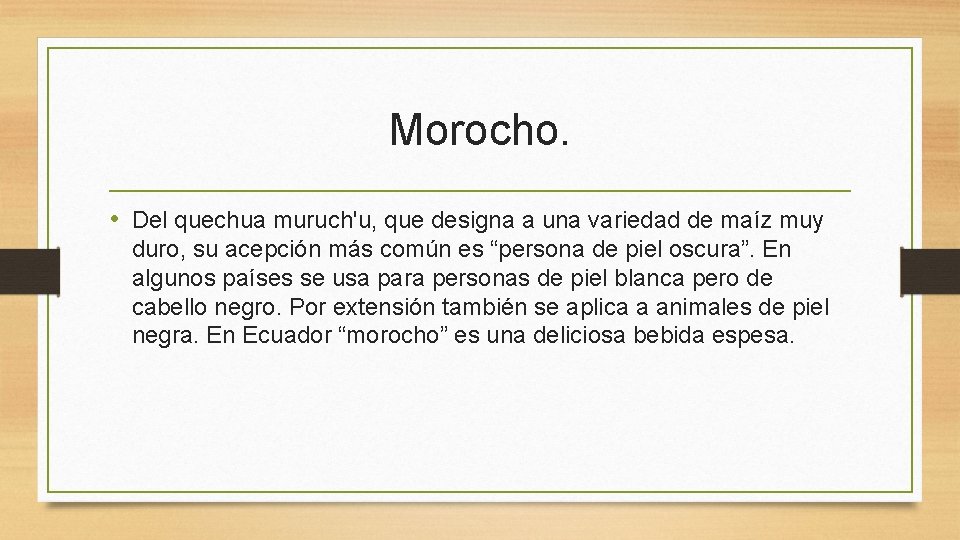 Morocho. • Del quechua muruch'u, que designa a una variedad de maíz muy duro,
