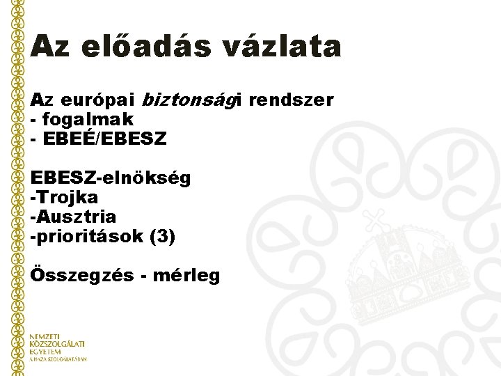 Az előadás vázlata Az európai biztonsági rendszer - fogalmak - EBEÉ/EBESZ-elnökség -Trojka -Ausztria -prioritások