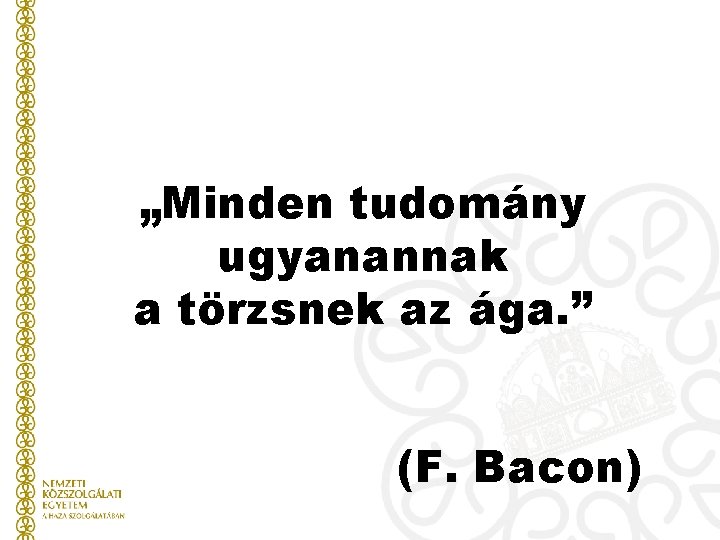 „Minden tudomány ugyanannak a törzsnek az ága. ” (F. Bacon) 