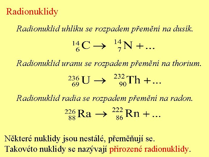 Radionuklidy Radionuklid uhlíku se rozpadem přemění na dusík. Radionuklid uranu se rozpadem přemění na