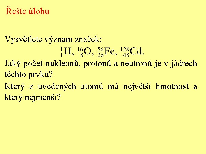 Řešte úlohu Vysvětlete význam značek: Jaký počet nukleonů, protonů a neutronů je v jádrech