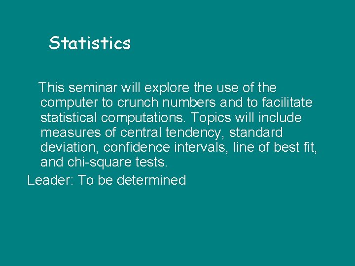 Statistics This seminar will explore the use of the computer to crunch numbers and