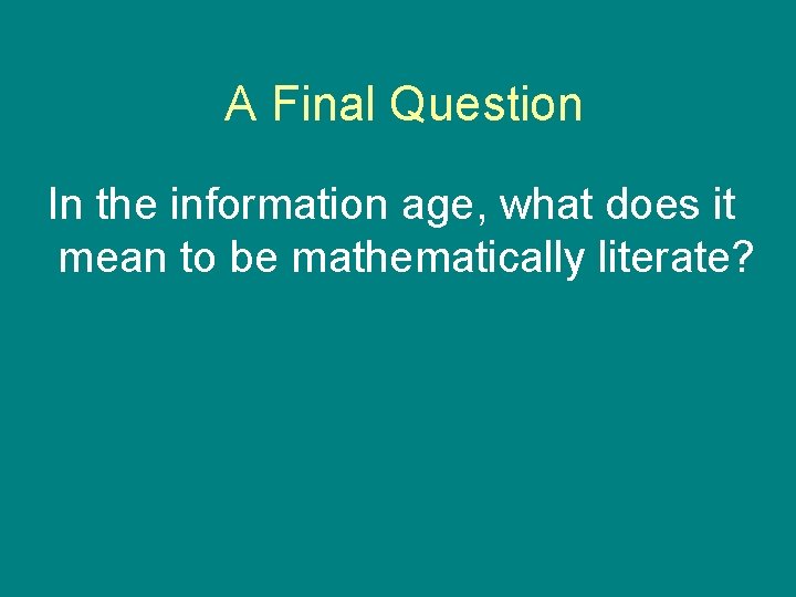 A Final Question In the information age, what does it mean to be mathematically