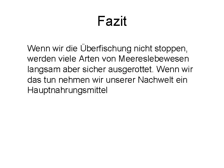 Fazit Wenn wir die Überfischung nicht stoppen, werden viele Arten von Meereslebewesen langsam aber