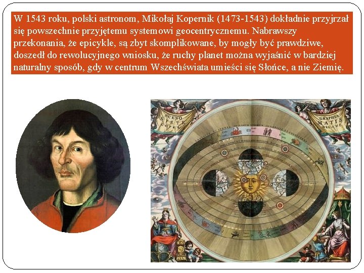 W 1543 roku, polski astronom, Mikołaj Kopernik (1473 -1543) dokładnie przyjrzał się powszechnie przyjętemu