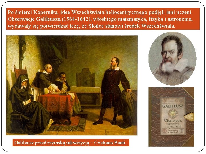 Po śmierci Kopernika, idee Wszechświata heliocentrycznego podjęli inni uczeni. Obserwacje Galileusza (1564 -1642), włoskiego