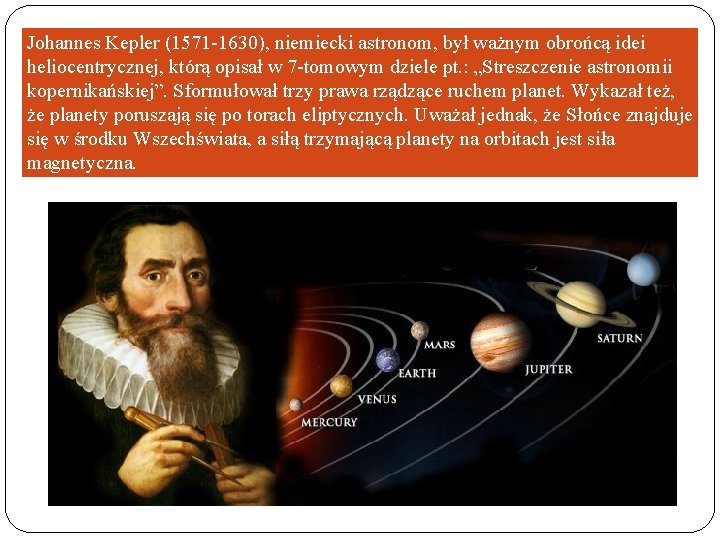 Johannes Kepler (1571 -1630), niemiecki astronom, był ważnym obrońcą idei heliocentrycznej, którą opisał w