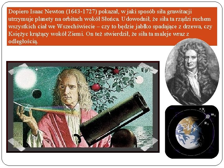 Dopiero Isaac Newton (1643 -1727) pokazał, w jaki sposób siła grawitacji utrzymuje planety na