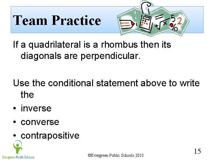 Team Practice If a quadrilateral is a rhombus then its diagonals are perpendicular. Use