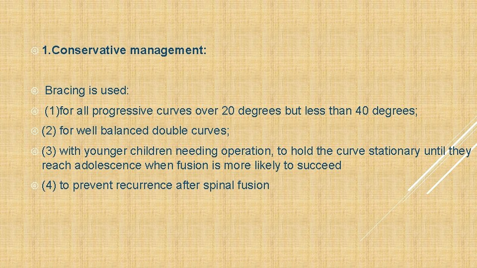  1. Conservative management: Bracing is used: (1)for all progressive curves over 20 degrees