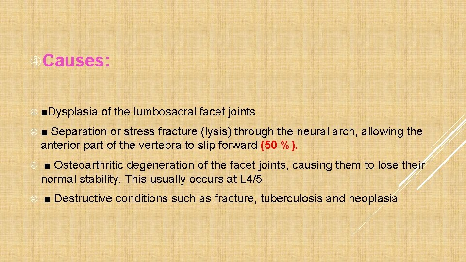  Causes: ■Dysplasia of the lumbosacral facet joints ■ Separation or stress fracture (lysis)