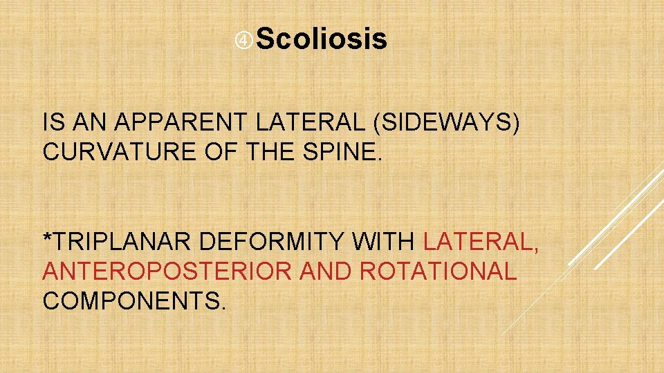  Scoliosis IS AN APPARENT LATERAL (SIDEWAYS) CURVATURE OF THE SPINE. *TRIPLANAR DEFORMITY WITH