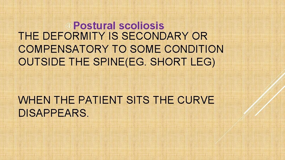  Postural scoliosis THE DEFORMITY IS SECONDARY OR COMPENSATORY TO SOME CONDITION OUTSIDE THE