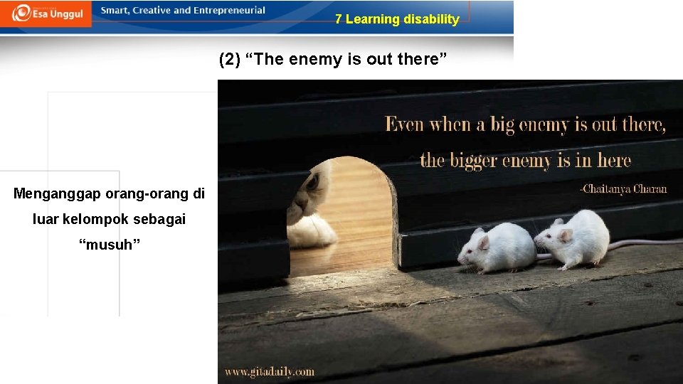 7 Learning disability (2) “The enemy is out there” Menganggap orang-orang di luar kelompok
