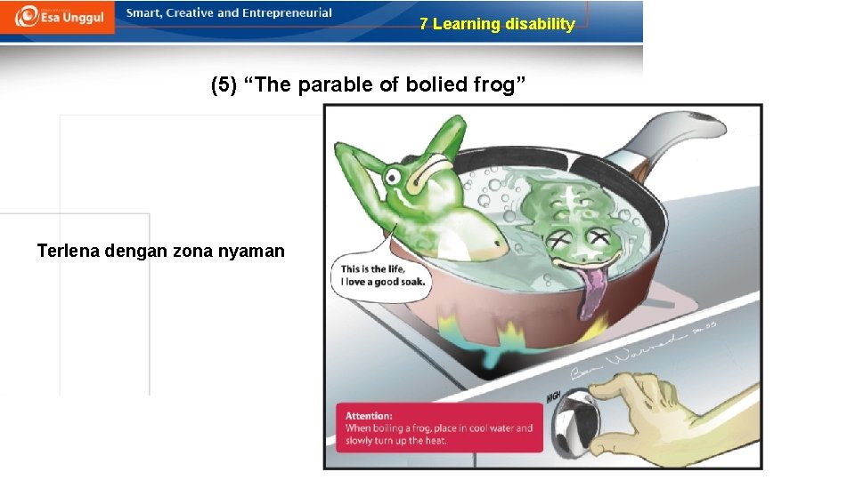 7 Learning disability (5) “The parable of bolied frog” Terlena dengan zona nyaman 