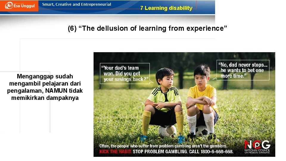 7 Learning disability (6) “The dellusion of learning from experience” Menganggap sudah mengambil pelajaran