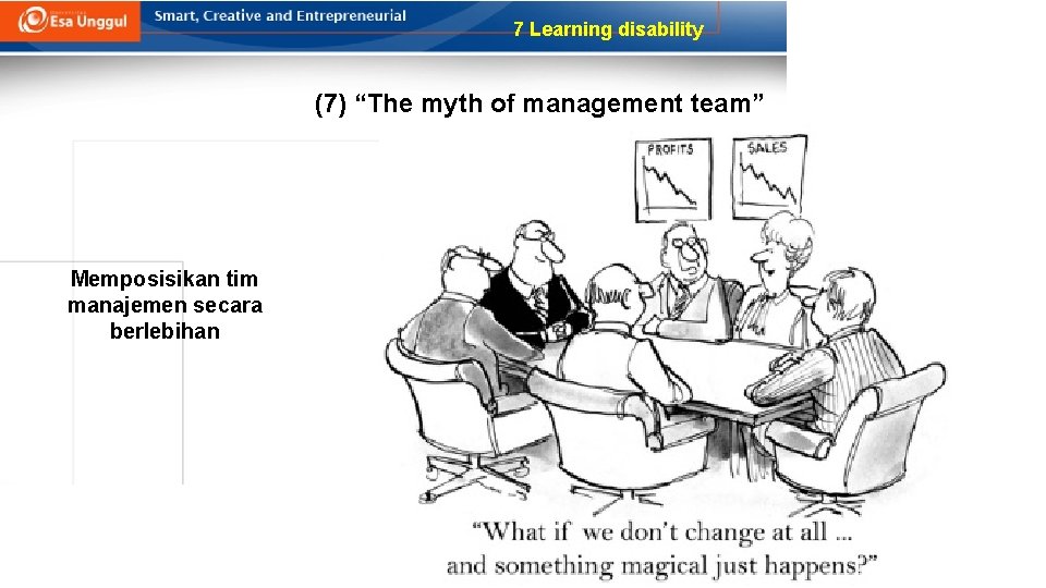 7 Learning disability (7) “The myth of management team” Memposisikan tim manajemen secara berlebihan
