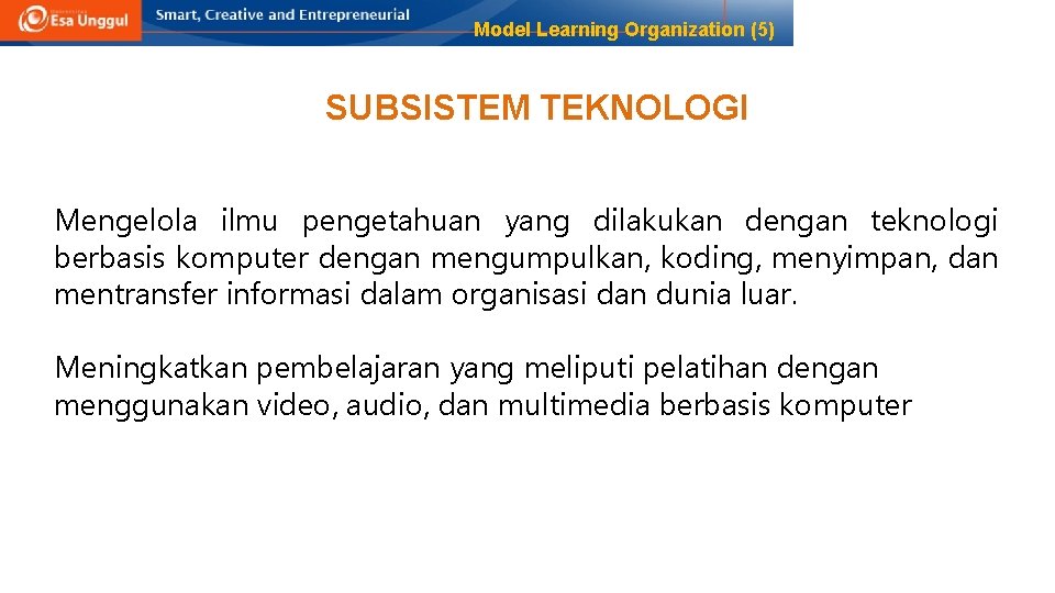 Model Learning Organization (5) SUBSISTEM TEKNOLOGI Mengelola ilmu pengetahuan yang dilakukan dengan teknologi berbasis