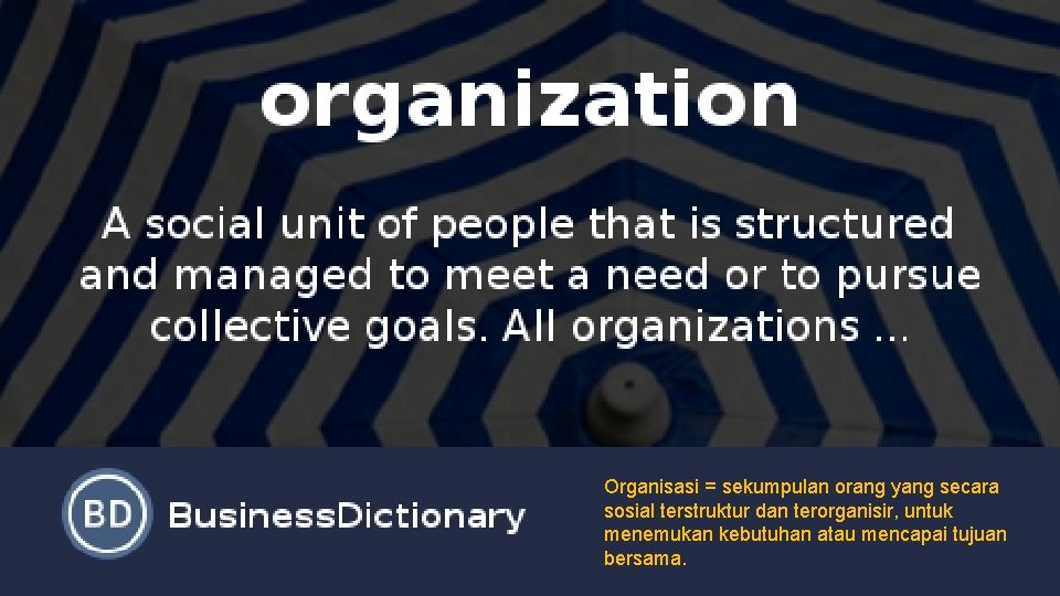 Organisasi = sekumpulan orang yang secara sosial terstruktur dan terorganisir, untuk menemukan kebutuhan atau