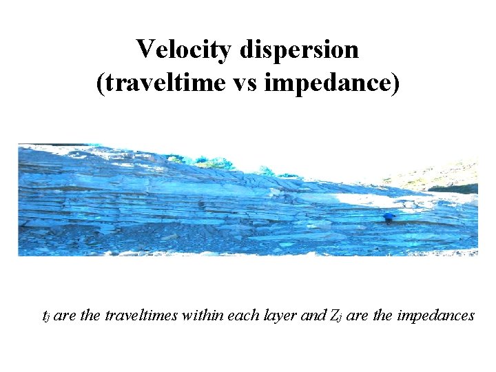 Velocity dispersion (traveltime vs impedance) tj are the traveltimes within each layer and Zj