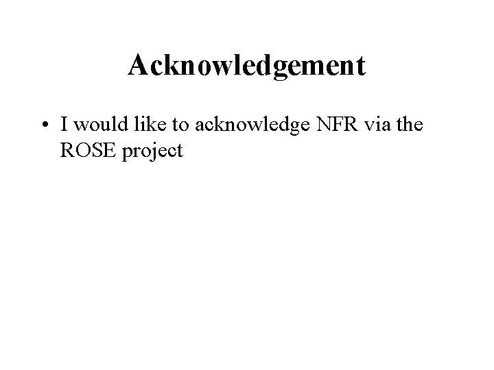 Acknowledgement • I would like to acknowledge NFR via the ROSE project 