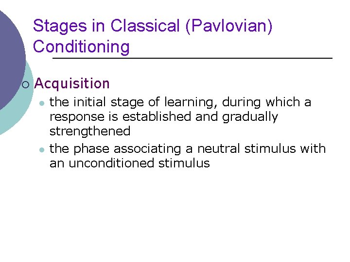 Stages in Classical (Pavlovian) Conditioning ¡ Acquisition l l the initial stage of learning,