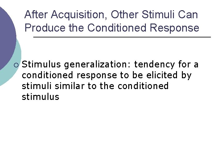 After Acquisition, Other Stimuli Can Produce the Conditioned Response ¡ Stimulus generalization: tendency for